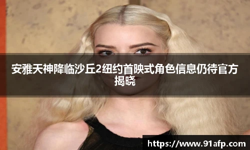 安雅天神降临沙丘2纽约首映式角色信息仍待官方揭晓